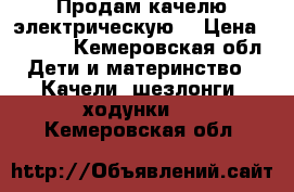 Продам качелю электрическую  › Цена ­ 4 000 - Кемеровская обл. Дети и материнство » Качели, шезлонги, ходунки   . Кемеровская обл.